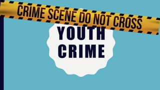 YOUTH
CRIME
 