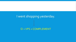  +VPS + COMPLEMENT
I went shopping yesterday.
 
