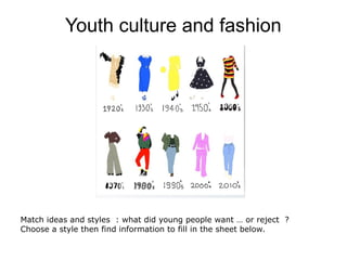 Youth culture and fashion
Match ideas and styles  : what did young people want … or reject  ?
Choose a style then find information to fill in the sheet below.
 