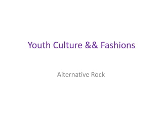 Youth Culture && Fashions Alternative Rock 