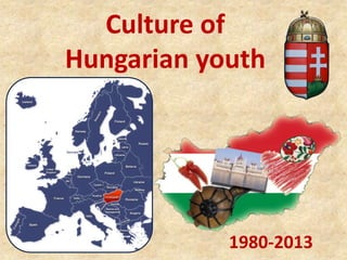 1980-2013
Culture of
Hungarian youth
 