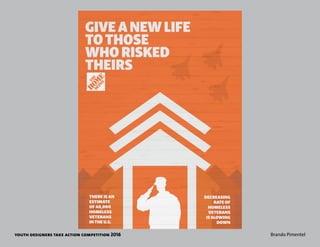 youth designers take action competition 2016 Brando Pimentel
GIVE A NEW LIFE
TOTHOSE
WHO RISKED
THEIRS
THERE IS AN
ESTIMATE
OF 40,000
HOMELESS
VETERANS
INTHE U.S.
DECREASING
RATE OF
HOMELESS
VETERANS
IS SLOWING
DOWN
 