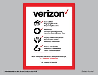 youth designers take action competition 2016 Elizabeth Bernabel
Energy Efficient Strategies
Engaging Students
Investing in Green Energy
More than just a cell service with great coverage,
It’s a service to mankind.
Get covered by Verizon.
Girls in STEM
 
