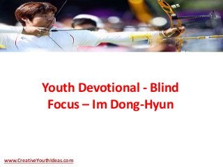 Youth Devotional - Blind
Focus – Im Dong-Hyun
www.CreativeYouthIdeas.com
 