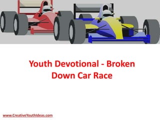 Youth Devotional - Broken
Down Car Race
www.CreativeYouthIdeas.com
 