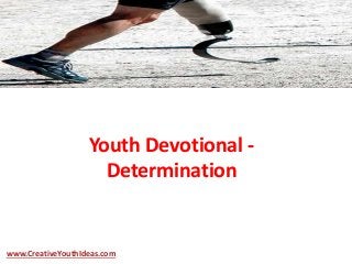 Youth Devotional -
Determination
www.CreativeYouthIdeas.com
 