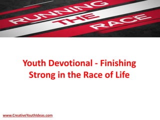 Youth Devotional - Finishing
Strong in the Race of Life
www.CreativeYouthIdeas.com
 