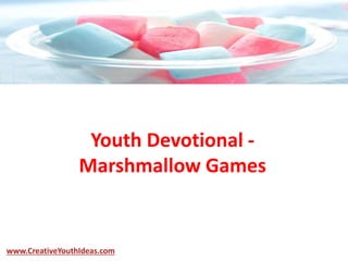 Youth Devotional -
Marshmallow Games
www.CreativeYouthIdeas.com
 