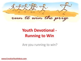 Youth Devotional -
Running to Win
Are you running to win?
www.CreativeYouthIdeas.com
 