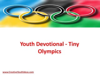 Youth Devotional - Tiny
Olympics
www.CreativeYouthIdeas.com
 