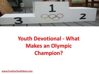 Youth Devotional - What
Makes an Olympic
Champion?
www.CreativeYouthIdeas.com
 