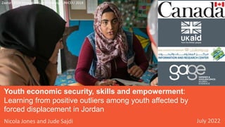 Youth economic security, skills and empowerment:
Learning from positive outliers among youth affected by
forced displacement in Jordan
July 2022
Zaatari 2018 Innovation Lab © Herwig/ UNICEF/ 2018
Nicola Jones and Jude Sajdi
 