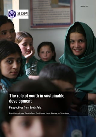 December 2016
The role of youth in sustainable
development
Perspectives from South Asia
Anam Khan, Asif Javed, Samavia Batool, Fazal Hussain, Hamid Mahmood and Vaqar Ahmed
 