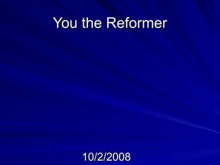 You the Reformer 10/2/2008 