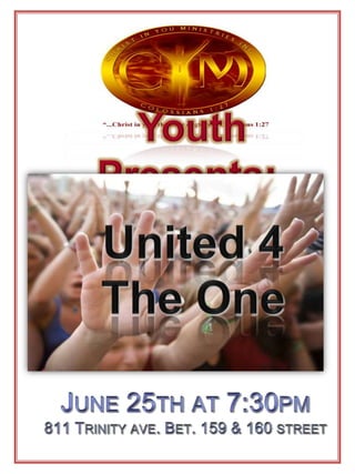 Army of the One Youth Gathering Join us for a night of fun in the Lord! June 20th at 6:30pm  Youth Presents: United 4 The One June 25th at 7:30pm 811 Trinity ave. Bet. 159 & 160 street 