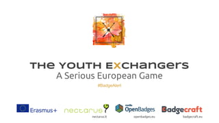 THe Youth Exchangers
A Serious European Game
#BadgeAlert
badgecraft.euopenbadges.euyouthpass.eu
onboarding...
 