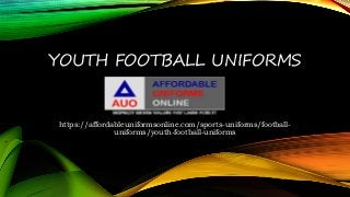 YOUTH FOOTBALL UNIFORMS
https://affordableuniformsonline.com/sports-uniforms/football-
uniforms/youth-football-uniforms
 