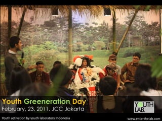 YouthGreenerationDay February, 23, 2011. JCC Jakarta Youth activation by youth laboratory Indonesia www.enterthelab.com 