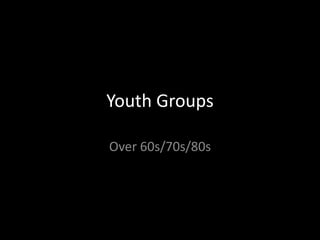 Youth Groups Over 60s/70s/80s 