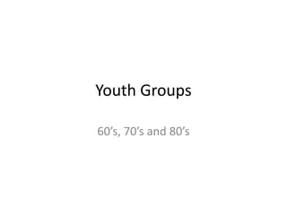 Youth Groups 60’s, 70’s and 80’s 