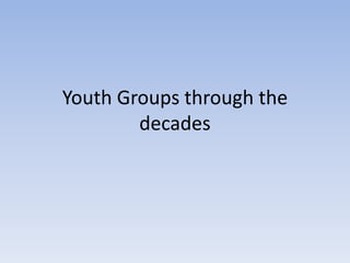 Youth Groups through the decades 