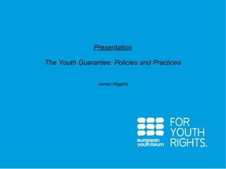 PRESENTATION
Presentation
The Youth Guarantee: Policies and Practices
James Higgins
 