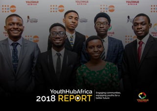 Engaging communities,
equipping youths for a
better future
YouthHubAfrica
2018 REPORT
 