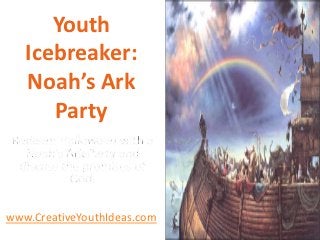 Youth
   Icebreaker:
   Noah’s Ark
      Party



www.CreativeYouthIdeas.com
 