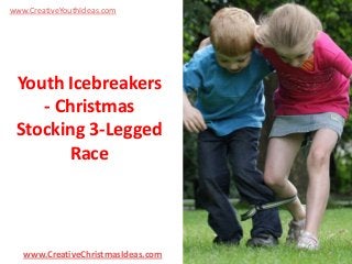 www.CreativeYouthIdeas.com

Youth Icebreakers
- Christmas
Stocking 3-Legged
Race

www.CreativeChristmasIdeas.com

 
