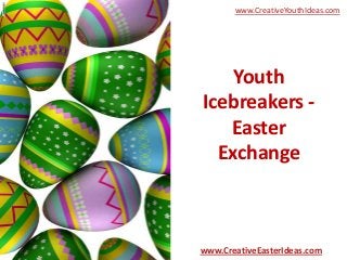 www.CreativeYouthIdeas.com




    Youth
Icebreakers -
   Easter
  Exchange



www.CreativeEasterIdeas.com
 