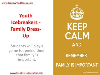 Youth
Icebreakers -
Family Dress-
Up
Students will play a
game to remind them
that family is
important.
www.CreativeYouthIdeas.com
www.CreativeHolidayIdeas.com
 