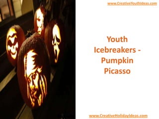 www.CreativeYouthIdeas.com

Youth
Icebreakers Pumpkin
Picasso

www.CreativeHolidayIdeas.com

 