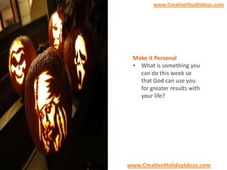 www.CreativeYouthIdeas.com

Make it Personal
• What is something you
can do this week so
that God can use you
for greater results with
your life?

www.CreativeHolidayIdeas.com

 