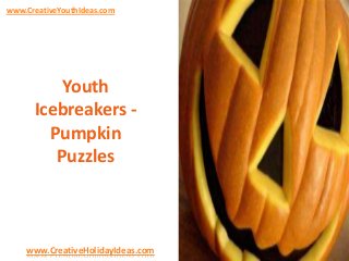 www.CreativeYouthIdeas.com

Youth
Icebreakers Pumpkin
Puzzles

www.CreativeHolidayIdeas.com

 