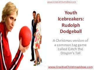 www.CreativeYouthIdeas.com



            Youth
         Icebreakers:
           Rudolph
          Dodgeball
    A Christmas version of
     a common tag game
       called Catch the
         Dragon's Tail


www.CreativeChristmasIdeas.com
 