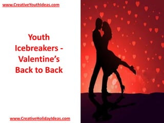 www.CreativeYouthIdeas.com

Youth
Icebreakers Valentine’s
Back to Back

www.CreativeHolidayIdeas.com

 