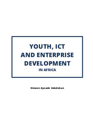 Simdol Technologies www.simdols.com 0
YOUTH, ICT
AND ENTERPRISE
DEVELOPMENT
IN AFRICA
Simeon Ayoade Adedokun
 