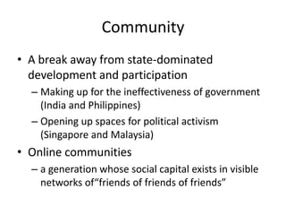 Community
• A break away from state-dominated
  development and participation
  – Making up for the ineffectiveness of gov...