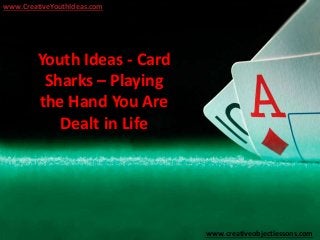 Youth Ideas - Card
Sharks – Playing
the Hand You Are
Dealt in Life
www.CreativeYouthIdeas.com
www.creativeobjectlessons.com
 