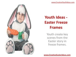 www.CreativeYouthIdeas.com




Youth Ideas -
Easter Freeze
   Frames
  Youth create key
  scenes from the
   Easter story in
   freeze frames.


www.CreativeEasterIdeas.com
 