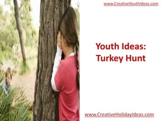 www.CreativeYouthIdeas.com




    Youth Ideas:
    Turkey Hunt




www.CreativeHolidayIdeas.com
 