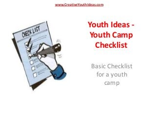 www.CreativeYouthIdeas.com




                 Youth Ideas -
                 Youth Camp
                   Checklist

                   Basic Checklist
                    for a youth
                       camp
 