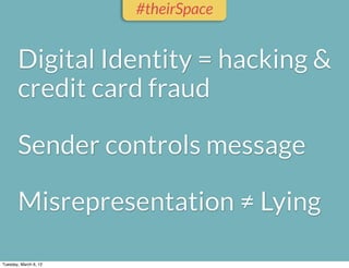 #theirSpace


       Digital Identity = hacking &
       credit card fraud

       Sender controls message

       Misrepr...