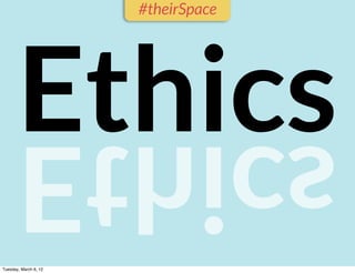 #theirSpace




       Ethics
       scihtE
Tuesday, March 6, 12
 