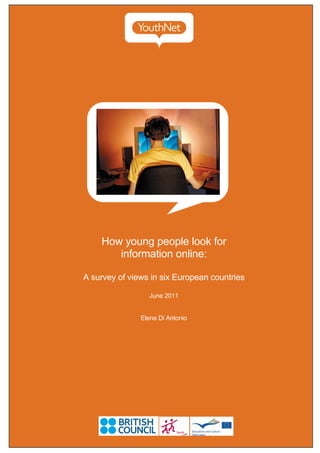 How young people look for
       information online:

A survey of views in six European countries

                 June 2011


               Elena Di Antonio
 