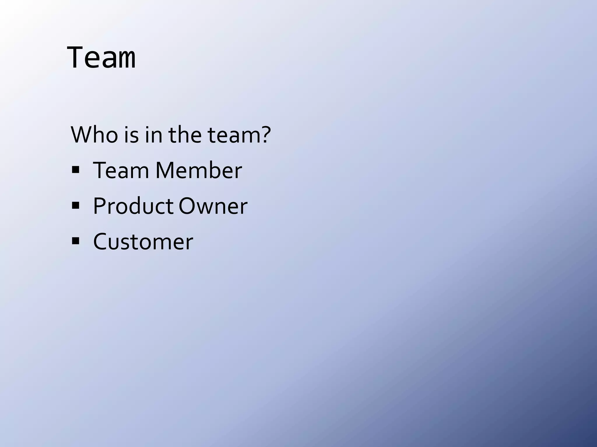 TeamWho is in the team?Team MemberProduct OwnerCustomer