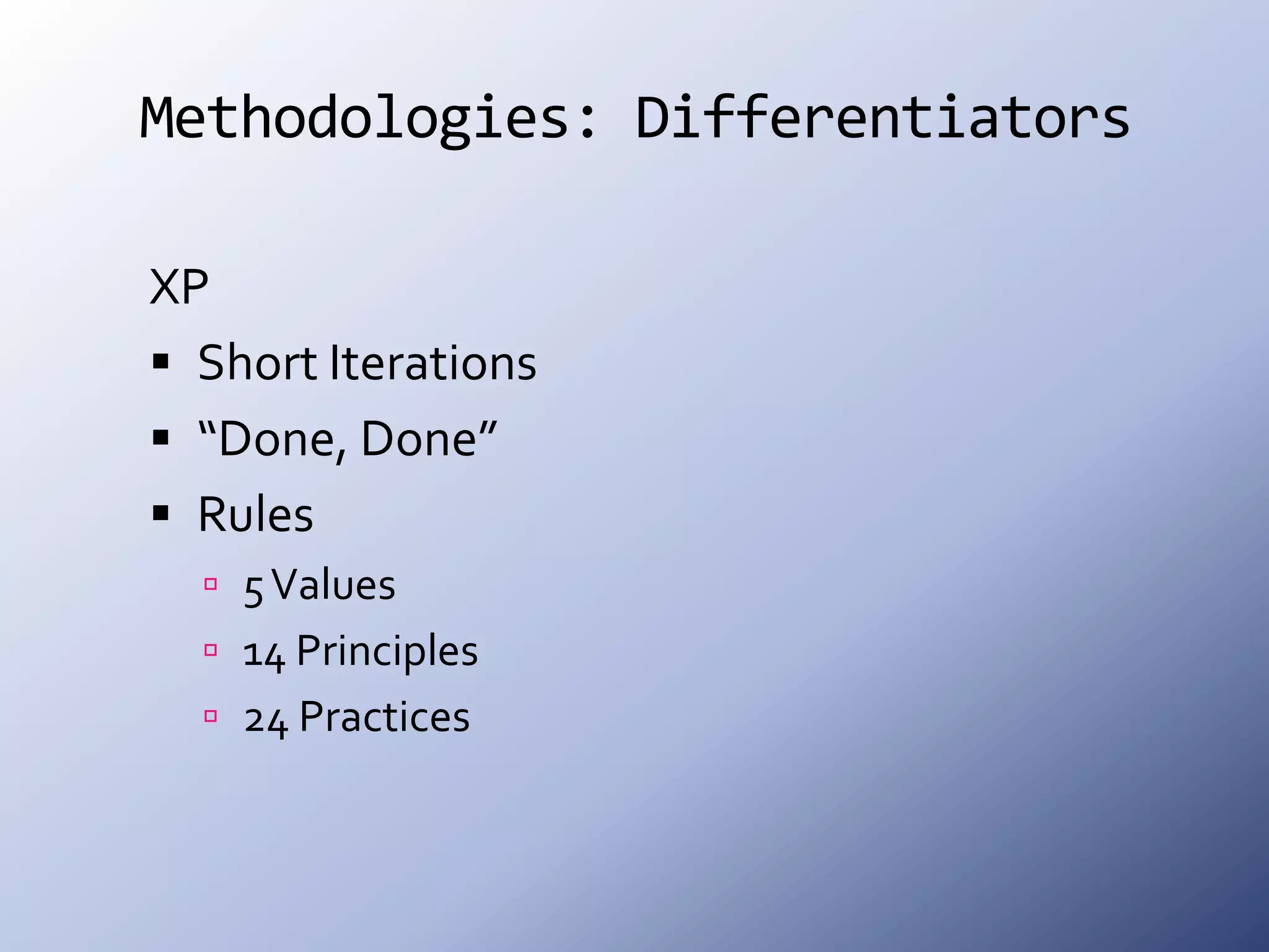 Methodologies: Differentiators XPShort Iterations“Done, Done”Rules5 Values14 Principles24 Practices