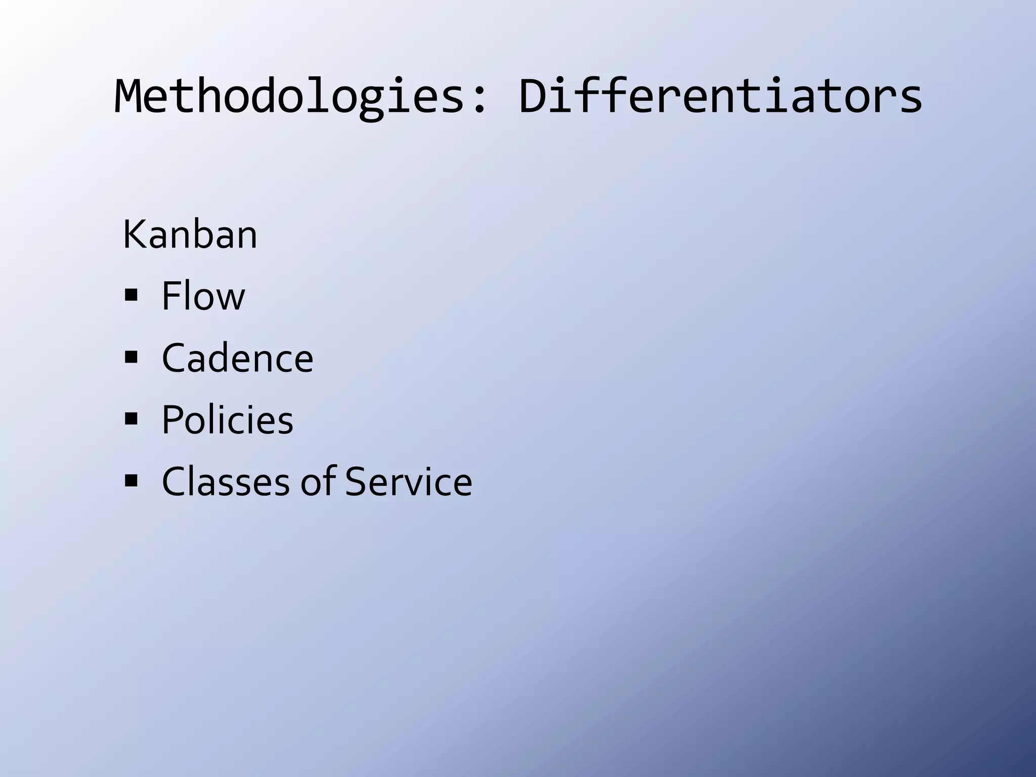 Methodologies: Differentiators KanbanFlowCadencePoliciesClasses of Service