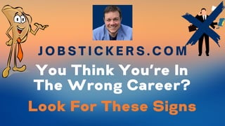 You Think You’re In
The Wrong Career?
Look For These Signs
J O B S T I C K E R S . C O M
 