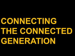 CONNECTING
THE CONNECTED
GENERATION
 